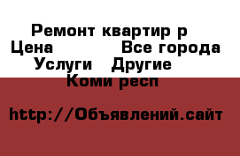 Ремонт квартир р › Цена ­ 2 000 - Все города Услуги » Другие   . Коми респ.